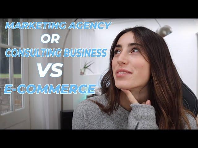 Marketing Agency Or Consulting Business VS. E-Commerce // Which Is Better?