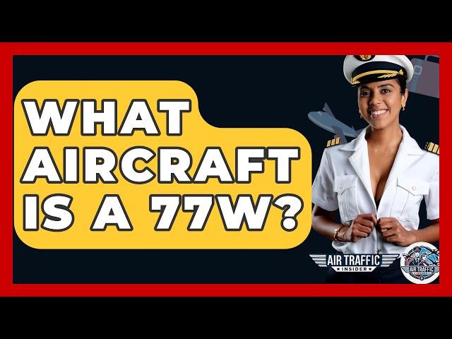 What Aircraft Is A 77W? - Air Traffic Insider