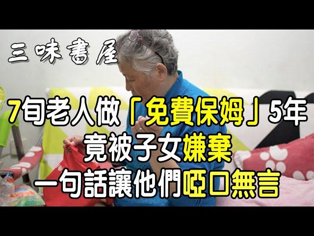 7旬老人做「免費保姆」5年，竟被子女嫌棄，一句話讓他們啞口無言 |三味書屋