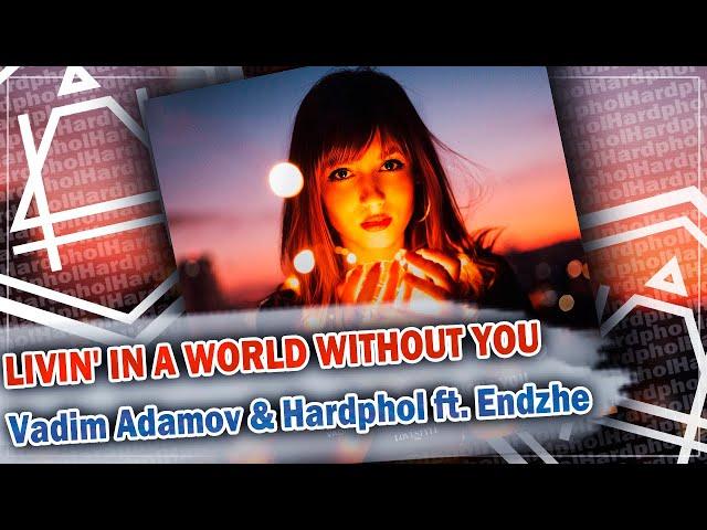 Vadim Adamov & Hardphol ft. Endzhe - Livin' In a World Without You