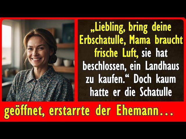 „Liebling, bring deine Erbschatulle, Mama braucht frische Luft, sie hat beschlossen, ein Landhaus