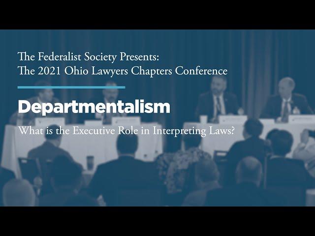 Departmentalism: What is the Executive Role in Interpreting Laws? [2021 Ohio Chapters Conference]