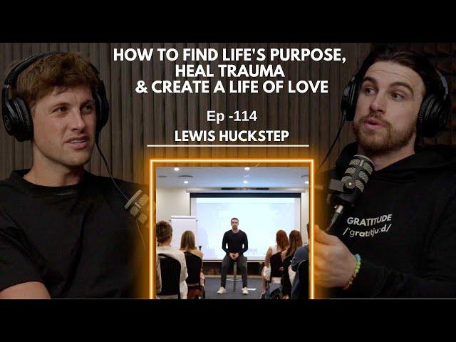 Episode 114 - Lewis Huckstep // How to find your life's purpose, heal trauma & create a life of love