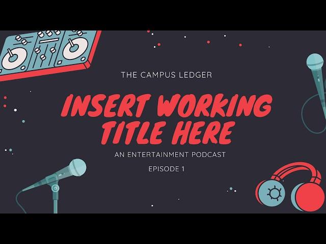 Insert Working Title Here - An Entertainment Podcast from The Campus Ledger