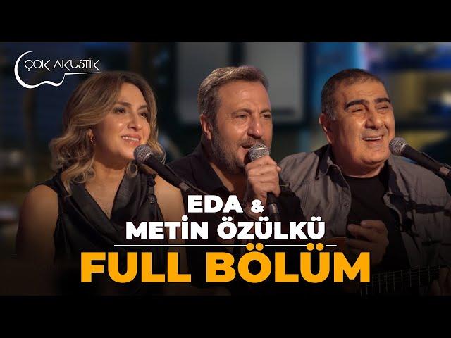 FULL BÖLÜM - Eda & Metin Özülkü #çokakustik #ercansaatçi