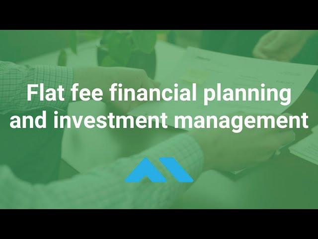 Flat Fee Financial Advisors - Planning and Investment Management for a Fixed Fee