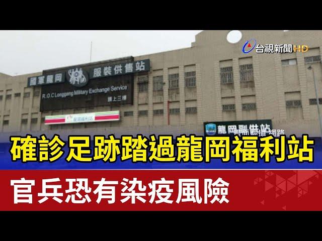 確診足跡踏過龍岡福利站 官兵恐有染疫風險