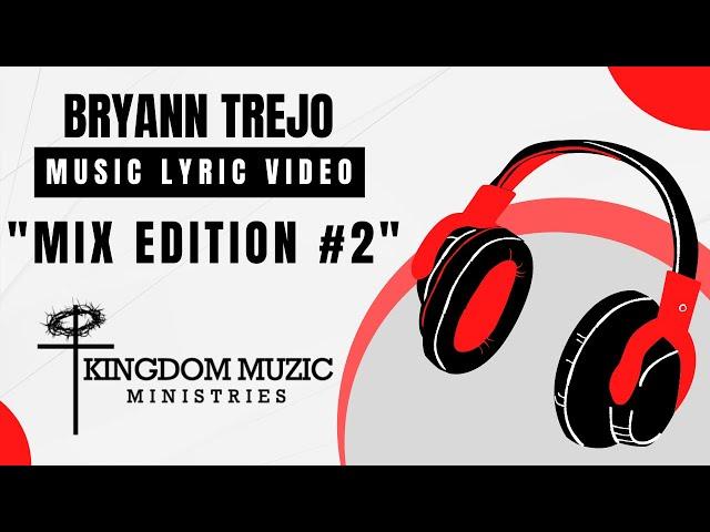 "Mix Edition #2" By Bryann Trejo-Kingdom Muzic | Lyric Video