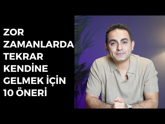 Zor Zamanlarda Tekrar Kendine Gelmek İçin 10 Öneri