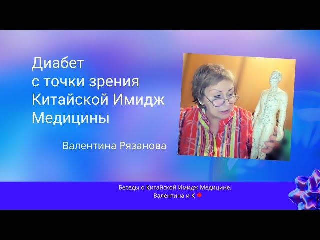 Диабет с точки зрения Китайской Имидж Медицины. Валентина Рязанова. +7 912 390 36 78