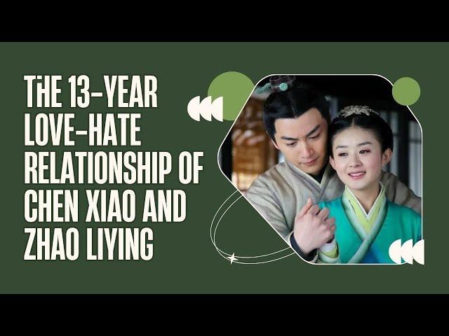 The 13-Year Love-Hate Relationship of Chen Xiao and Zhao Liying