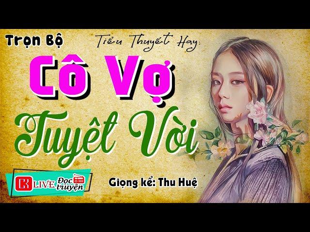 Tuyển Tập Truyện Ngắn Cực Hay: " CÔ VỢ TUYỆT VỜI " [Full Trọn Bộ] | Nghe MC Thu Huệ diễn đọc cực hay