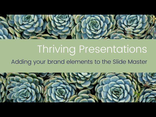 Thriving Presentations - Adding your brand elements to the Slide Master