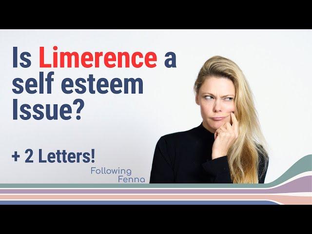 Can Self-Esteem Stop Limerence? + Letters!