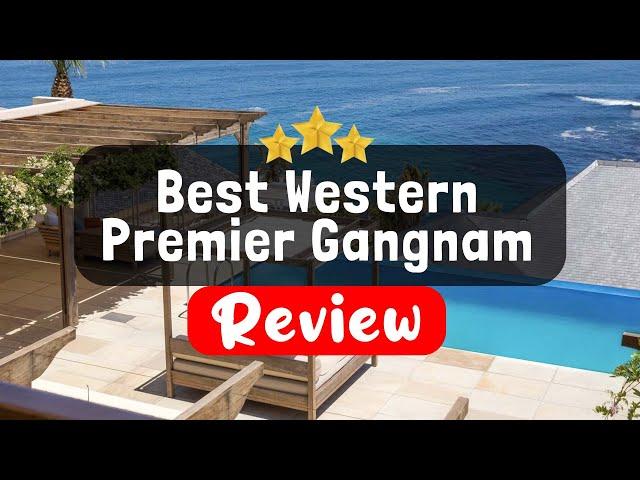 Best Western Premier Gangnam Hotel, Gangnam-Gu Review - Is This Hotel Worth It?