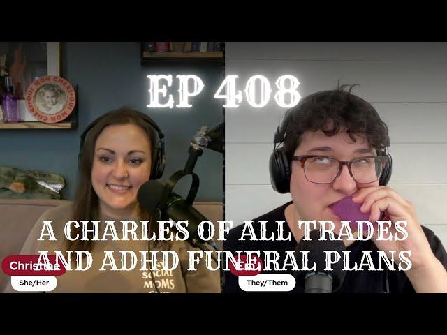 EP 408: A Charles of All Trades and ADHD Funeral Plans