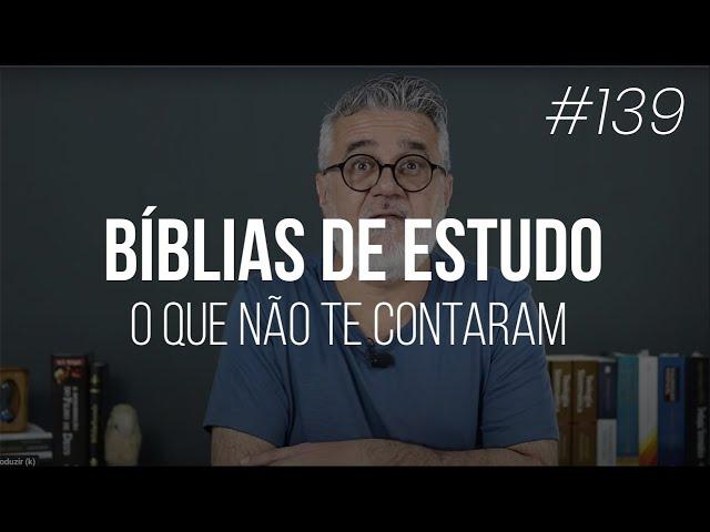 Bíblias de estudo: o que não te contaram - #139