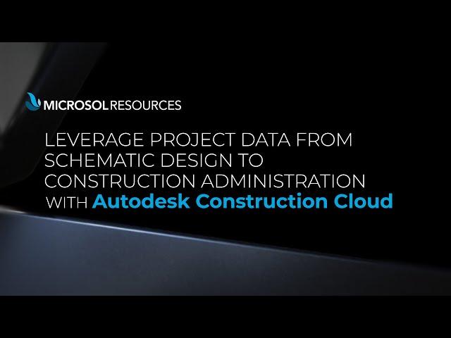 Leverage Project Data from Schematic Design to Construction Admin with Autodesk Construction Cloud