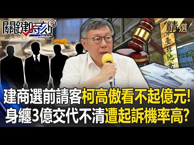 柯文哲選前大量建商請吃飯「態度高傲看不起億元」！身纏3億元交代不清「遭起訴機率高」？！【關鍵時刻】劉寶傑