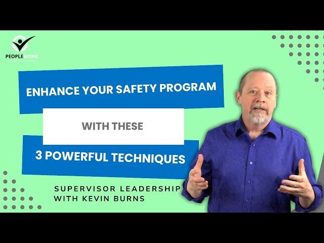 Enhance Your Safety Program with These 3 Powerful Techniques. PeopleWork by Kevin Burns.