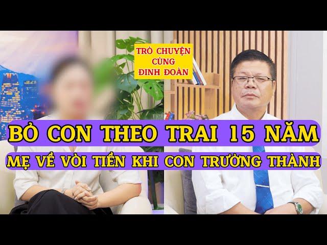 Tâm Sự Cùng Đinh Đoàn-Bỏ Con Theo Trai 15 Năm, Mẹ Về Vòi Tiền Khi Con Trưởng Thành!