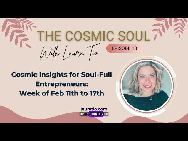 Cosmic Insights for Soul-Full Entrepreneurs with Laura Tio: Week of Feb 11th to 17th.