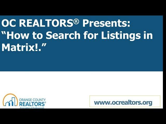 OC REALTORS PRESENTS: HOW TO SEARCH FOR LISTINGS IN MATRIX MLS