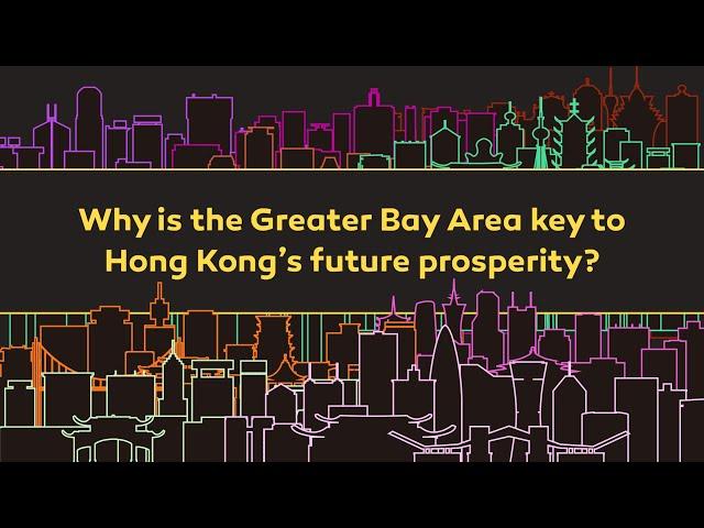 Why is the Greater Bay Area key to Hong Kong's future prosperity?