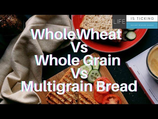 Whole Wheat vs Whole Grain vs Multigrain Bread