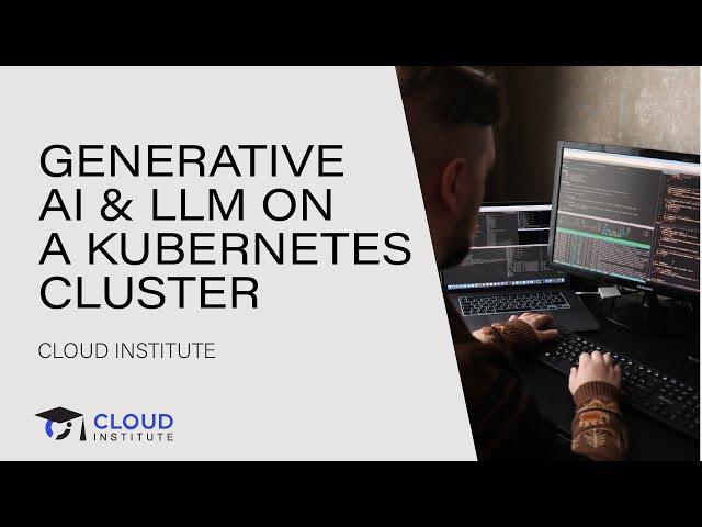 Running Generative AI & LLM on a Kubernetes Cluster | Cloud Institute