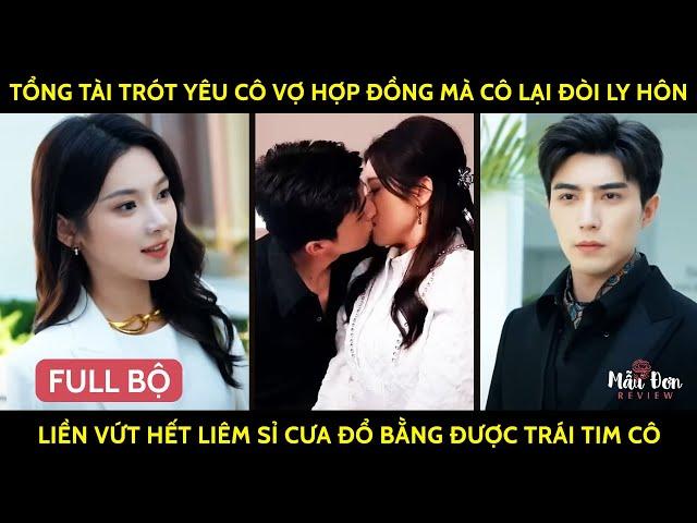 Tổng Tài Trót Yêu Cô Vợ HợpĐồng Mà Cô Lại Đòi Ly Hôn Liền Vứt Hết Liêm Sỉ Cưa Đổ Bằng Đc Trái Tim Cô