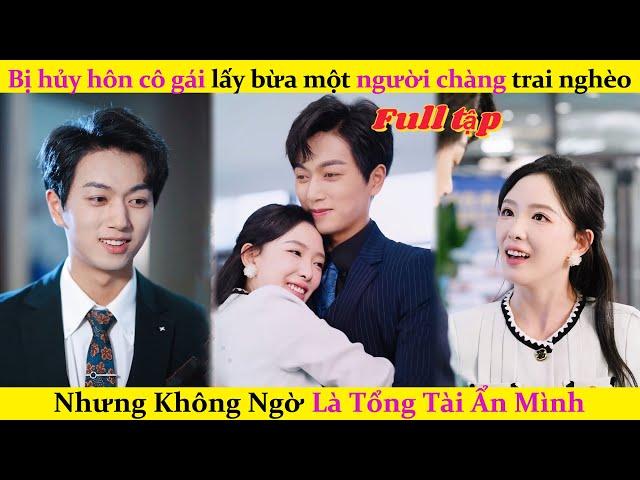 Bị hủy hôn cô gái lấy bừa một người chàng trai nghèo, nhưng không ngờ là tổng tài ẩn mình#cdrama