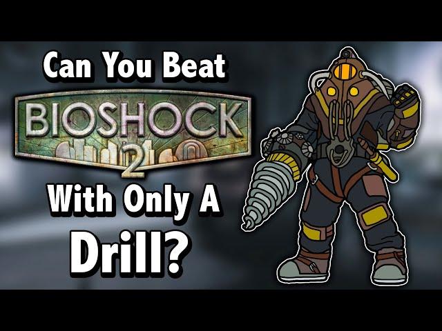 Can You Beat Bioshock 2 With Only A Drill?