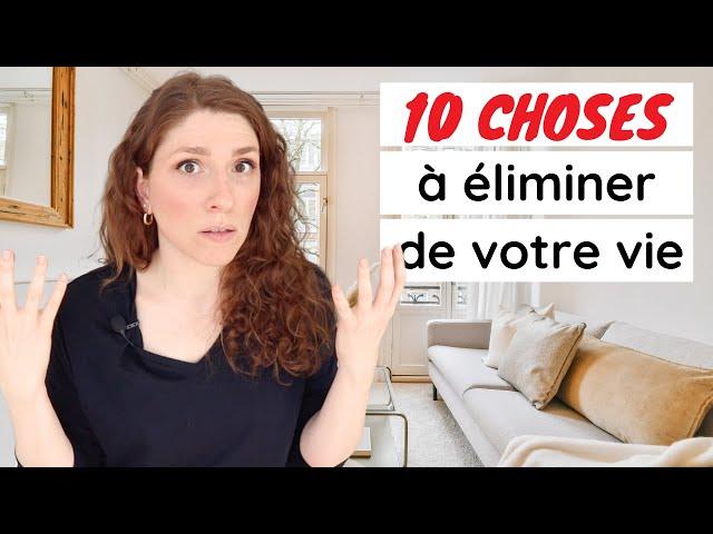 10 CHOSES À ENLEVER DE VOTRE VIE (CE NE SONT PAS DES OBJETS) | MINIMALISME