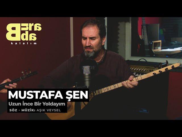 Mustafa Şen - Uzun İnce Bir Yoldayım BURADA KALALIM