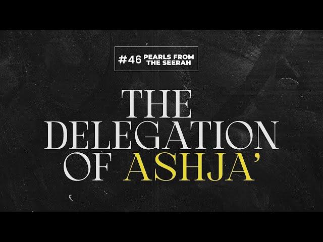 Pearls from the Seerah: 46 The Delegation of Ashja’