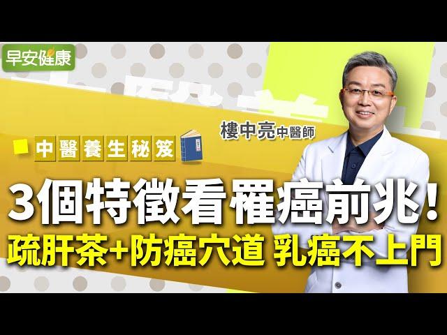 3個特徵看罹癌前兆！名醫教你3大防癌穴道、疏肝茶理氣抗乳癌︱ 樓中亮 中醫師 【早安健康】