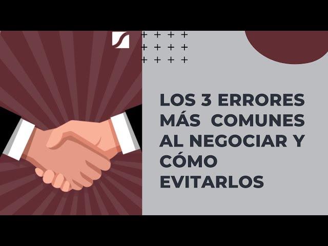 Los 3 errores más comunes al negociar y cómo evitarlos.