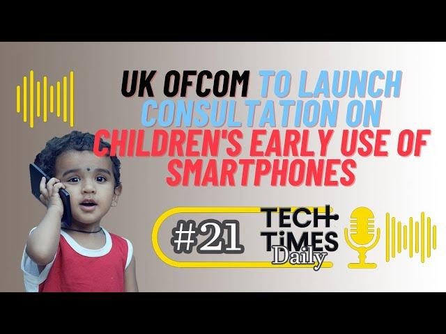 UK Ofcom to Launch Consultation on Children's Early Use of Smartphones | Tech Times Daily #21