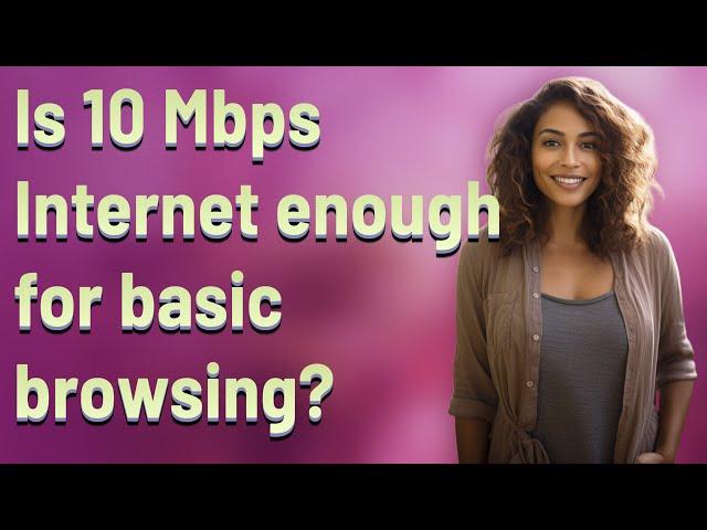 Is 10 Mbps Internet enough for basic browsing?