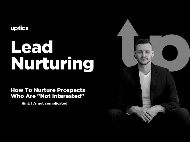 Lead Nurturing Strategy: How To Nurture Leads Who Are "Not Interested"