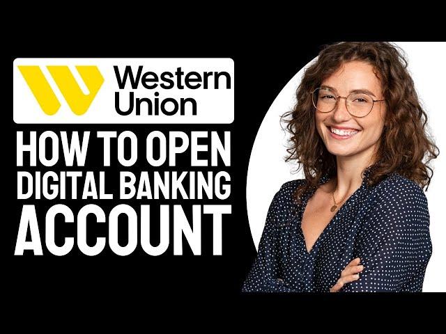 How to open a Western Union Digital Banking account (Step-by-Step)