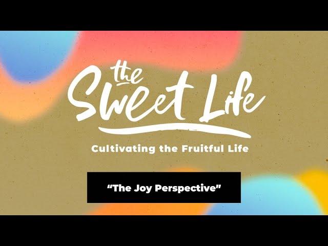 THE SWEET LIFE | “The Joy Perspective”