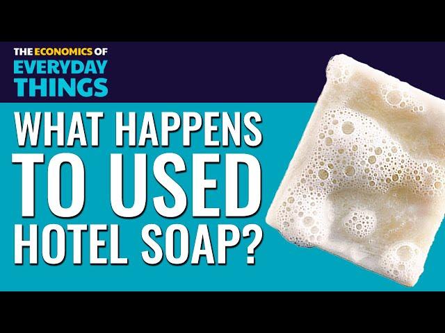 Used Hotel Soaps | The Economics of Everyday Things | Episode 4