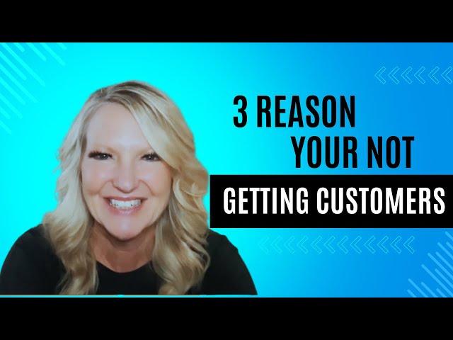 3 Reasons You're Not Getting Customers & How to Fix Them TODAY!