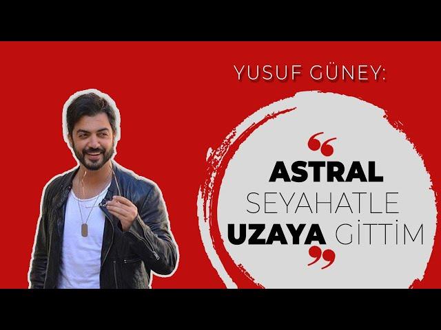 Yusuf Güney: "Astral seyahatle uzaya gittim" | ÜNLÜ SOHBETLERİ