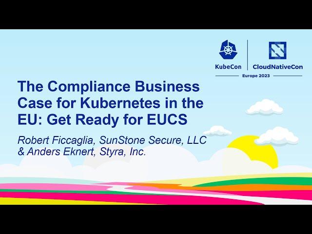 The Compliance Business Case for Kubernetes in the EU: Get Ready..- Robert Ficcaglia & Anders Eknert