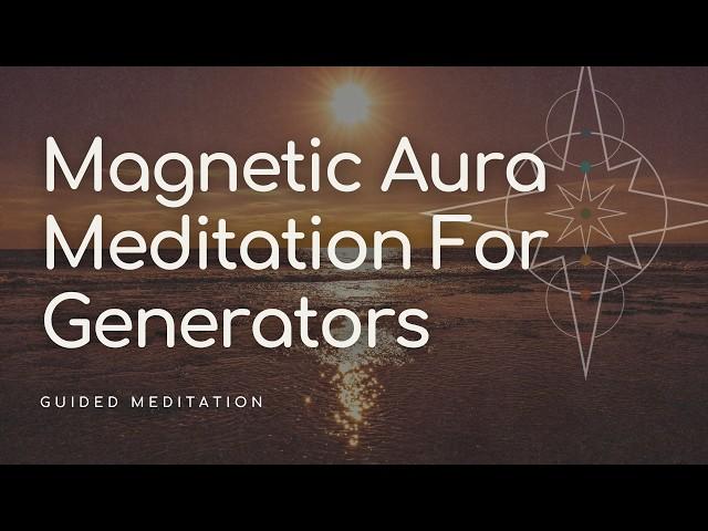 Magnetic Aura Meditation for Generators: Tap into Your Power