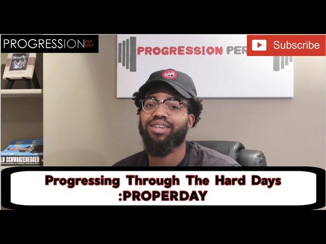 Progressing Through The Hard Days: PROPERDAY