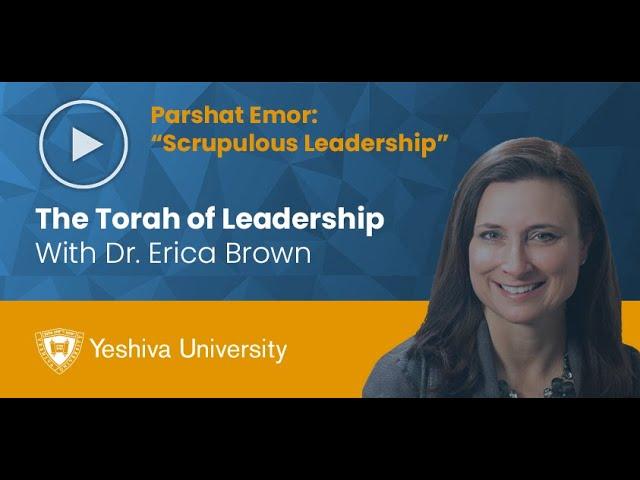 The Torah of Leadership - Parshat Emor - Scrupulous Leadership